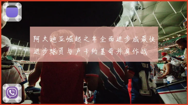 阿夫迪亚崛起之年全面进步成最快进步球员与卢卡约基奇并肩作战