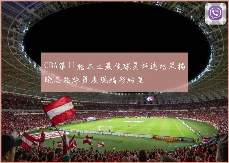 CBA第11轮本土最佳球员评选结果揭晓各路球员表现精彩纷呈