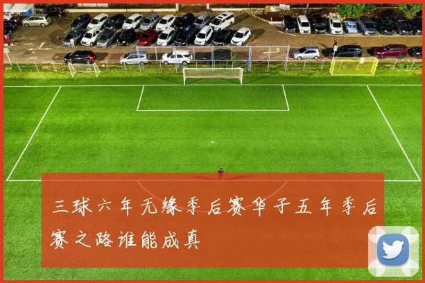 三球六年无缘季后赛华子五年季后赛之路谁能成真