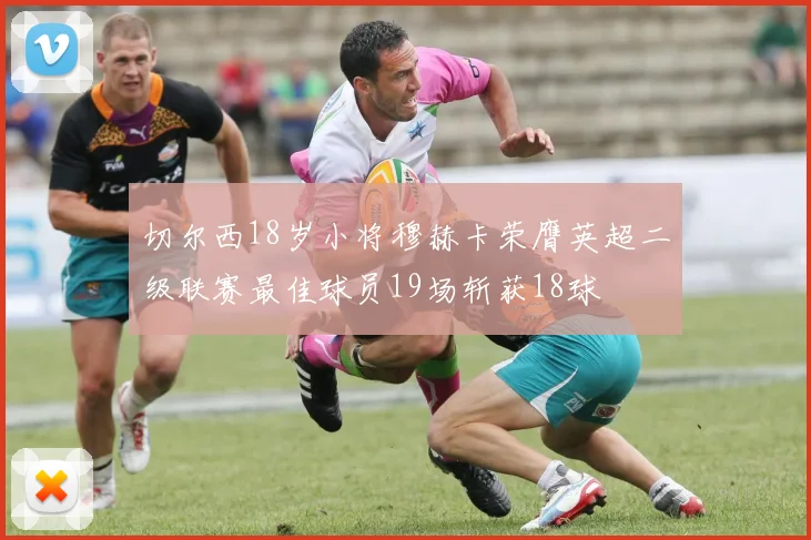 切尔西18岁小将穆赫卡荣膺英超二级联赛最佳球员19场斩获18球